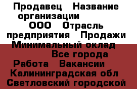 Продавец › Название организации ­ O’stin, ООО › Отрасль предприятия ­ Продажи › Минимальный оклад ­ 22 800 - Все города Работа » Вакансии   . Калининградская обл.,Светловский городской округ 